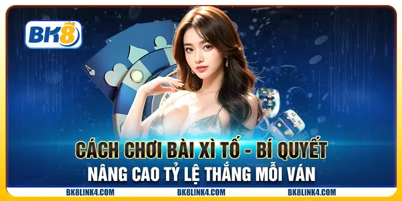 Cách chơi bài xì tố - Bí quyết nâng cao tỷ lệ thắng mỗi ván