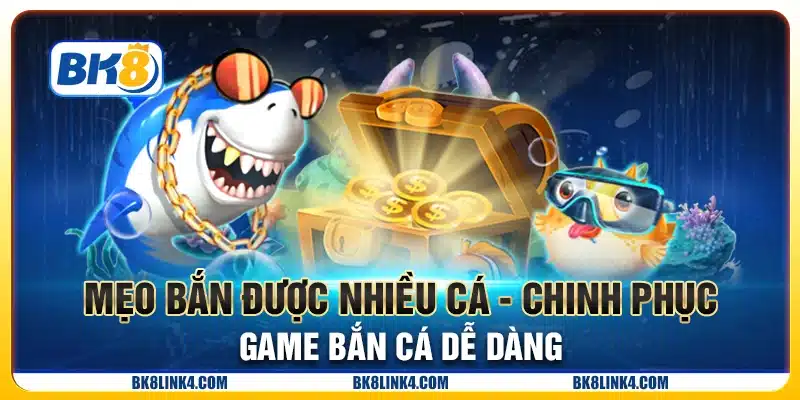 Mẹo bắn được nhiều cá - Chinh phục game bắn cá dễ dàng