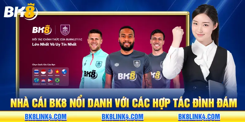 Nhà cái BK8 nổi danh với các hợp tác đình đám