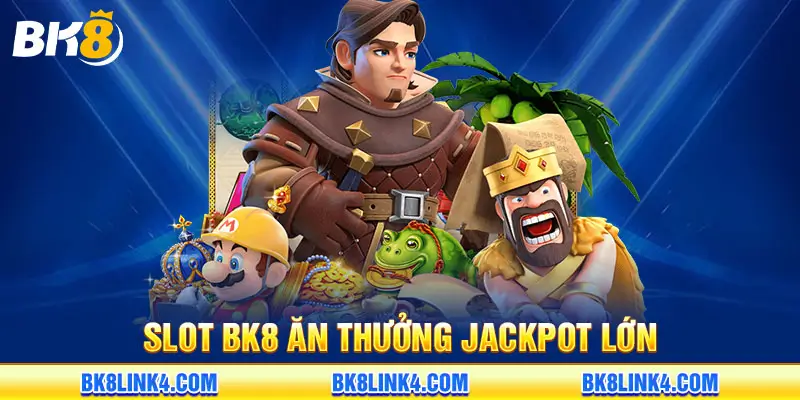 Slot BK8 ăn thưởng jackpot siêu khủng