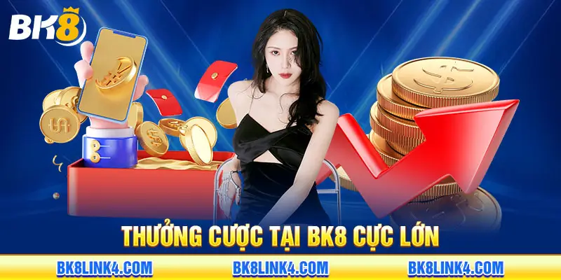 Thưởng cược tại BK8 cực lớn